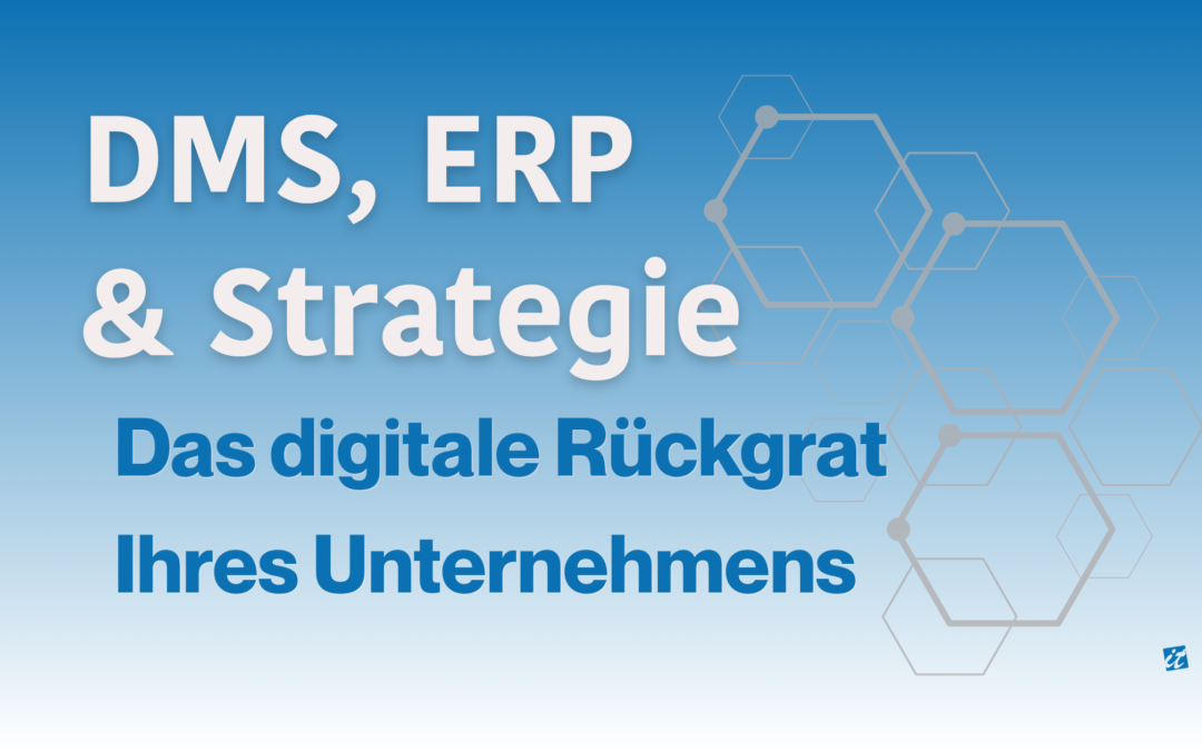 Das digitale Rückgrat: Wie DMS, ERP und Strategie